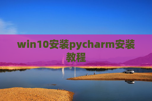 win10安装pycharm安装教程